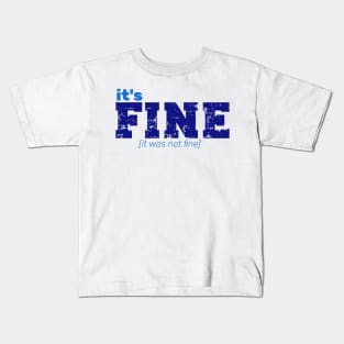 It's Fine [It Was Not Fine] Kids T-Shirt